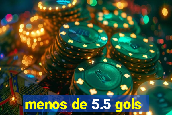 menos de 5.5 gols